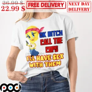 Tweety Gangster Ok Bitch Call The Cops I'll Have Sex With Them Shirt