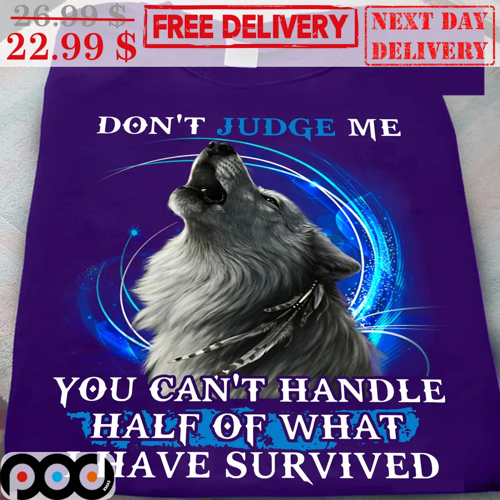 Wolf Don't Judge Me You Can't Handle Half Of What I have Survived Shirt