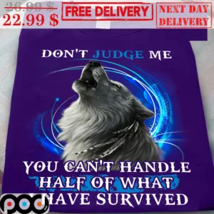 Wolf Don't Judge Me You Can't Handle Half Of What I have Survived Shirt