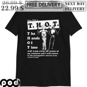 Yes I'm A THOT The Hands Of Time Will Wash Away All Traces Of My Existence Shirt
