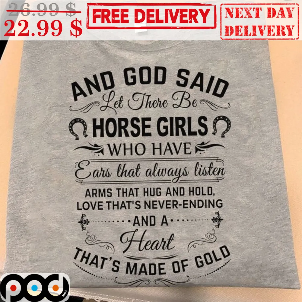And God Said Let There Be Horse Girls Who Have Ears That Always Listen Arms That Hug And Hold Love That's Never Ending And A Heart That's Made Of Gold Shirt