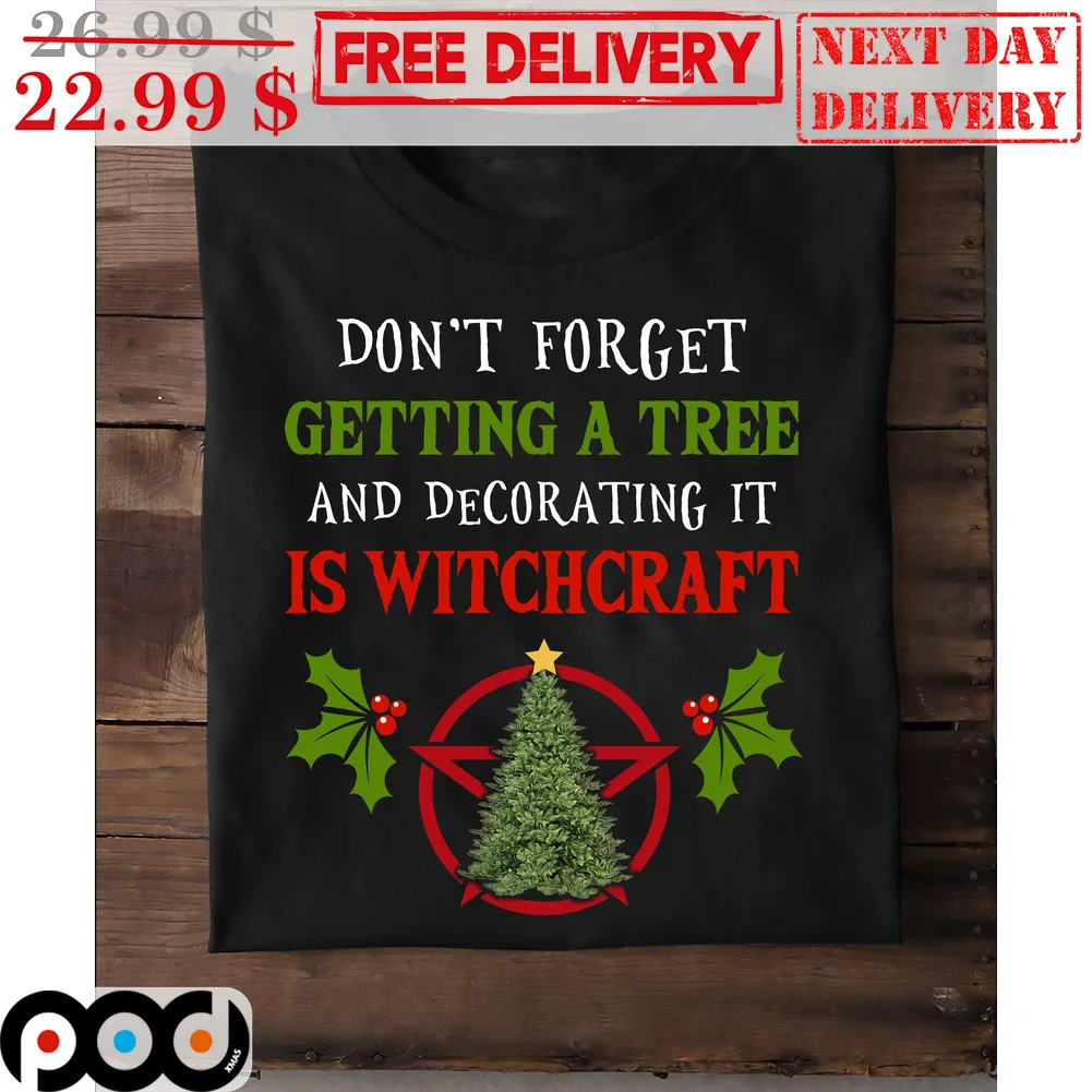 Don't Forget Getting A Tree And Decorating It Is Witchcraft Christmas Shirt