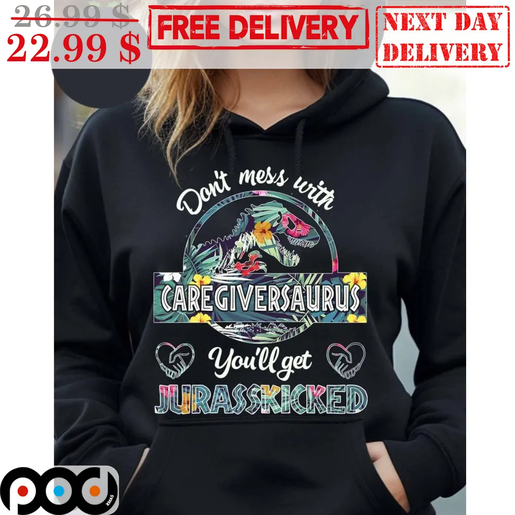 Don't Mess With Caregivers Saurus You'll Get Jurasskicked Shirt