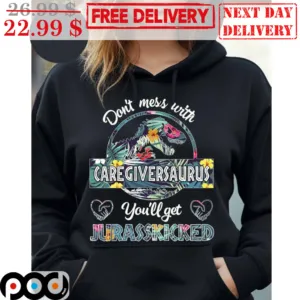 Don't Mess With Caregivers Saurus You'll Get Jurasskicked Shirt