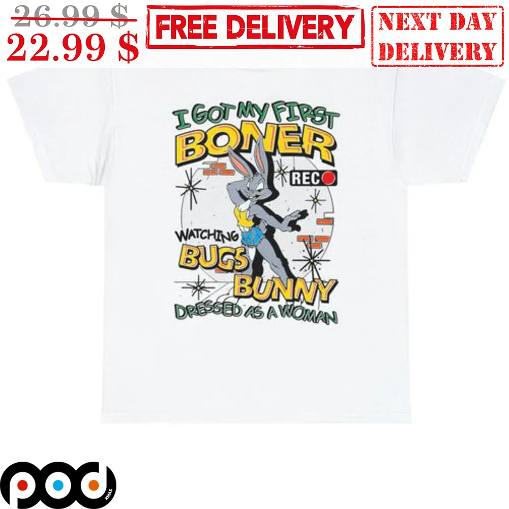 I Got My First Boner Watching Bugs Bunny Dressesd As A Woman Shirt