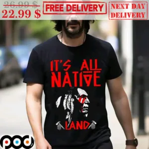 Keanu Reeves It's All Native Land Shirt