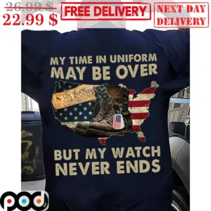 My Time In Uniform May Be Over But My Watch Never Ends Vintage Shirt