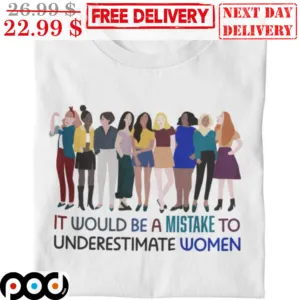 Republicans It Would Be A Mistake To Underestimate Women Shirt