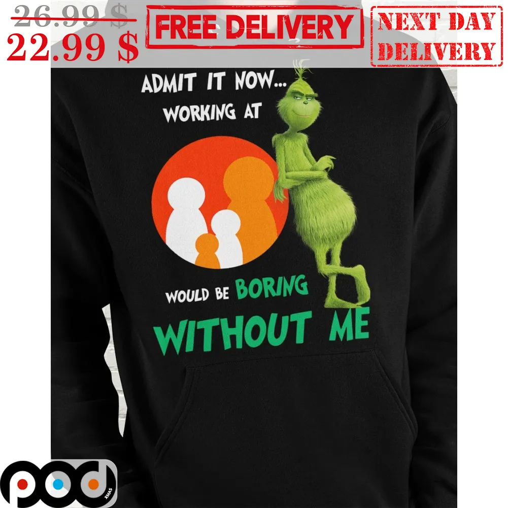 Grinch Admit It Now Working At Would Be Boring Without Me Christmas 2023 Shirt
