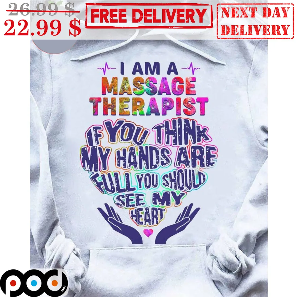 I Am A Massage Therapist If You Think My Hands Are Full You Should See My Heart Shirt