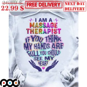 I Am A Massage Therapist If You Think My Hands Are Full You Should See My Heart Shirt