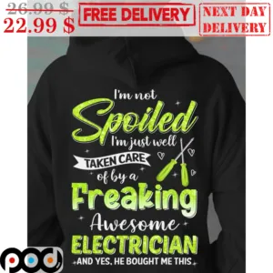 I'm Not Spoiled I'm Just Well Taken Care Of By A Freaking Awesome Alectrician And Yes He Bought Me This Shirt