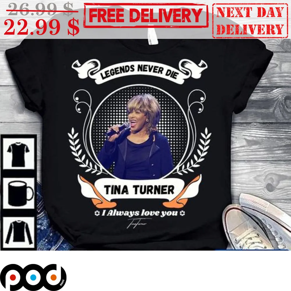 Legends Never Die Tina Turner I Always Love You Shirt
