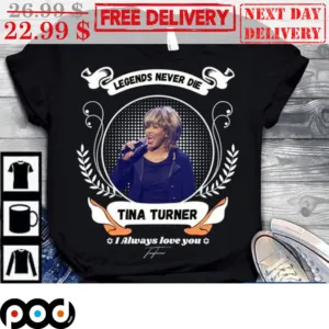 Legends Never Die Tina Turner I Always Love You Shirt