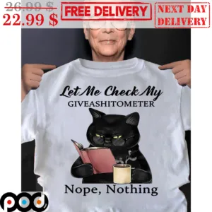 Let Me Check My GiveAShitTo Meter Nope Nothing Shirt