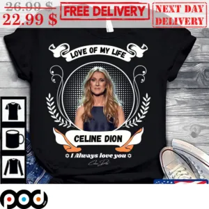 Love Of My Life Celine Dion I Always Love You Signature Shirt