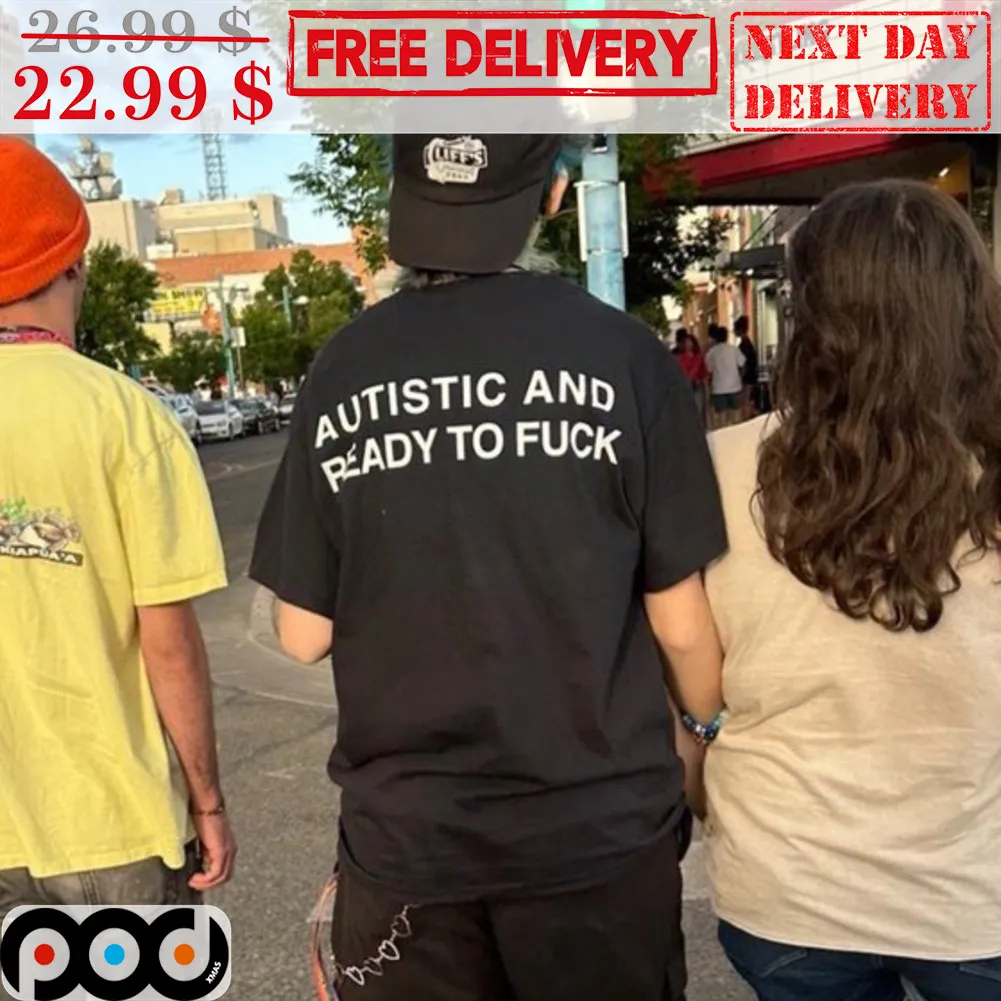 Autistic And Ready To Fuck Shirt