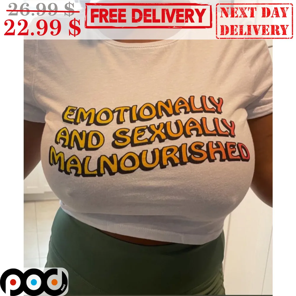 Emotionally And Sexually Malnourished Shirt