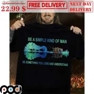 Guitar Be A Simple Kind Of Man Be Something You Love And Understand Shirt