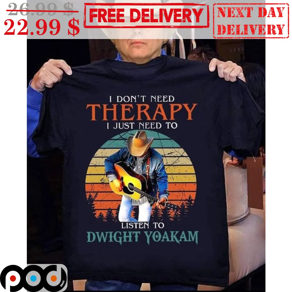 I Don't Need Therapy I Just Need To Listen To Dwight Yoakam Retro Shirt
