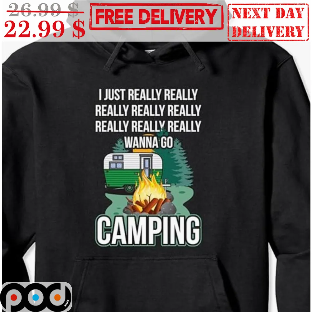 I Just Really Really Wanna Go Camping Shirt