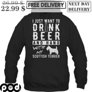 I Just Want To Drink Beer And Hang With My Scottish Terrier Shirt