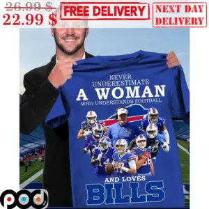 Never Underestimate A Woman Who Understands Football And Loves Bills Shirt