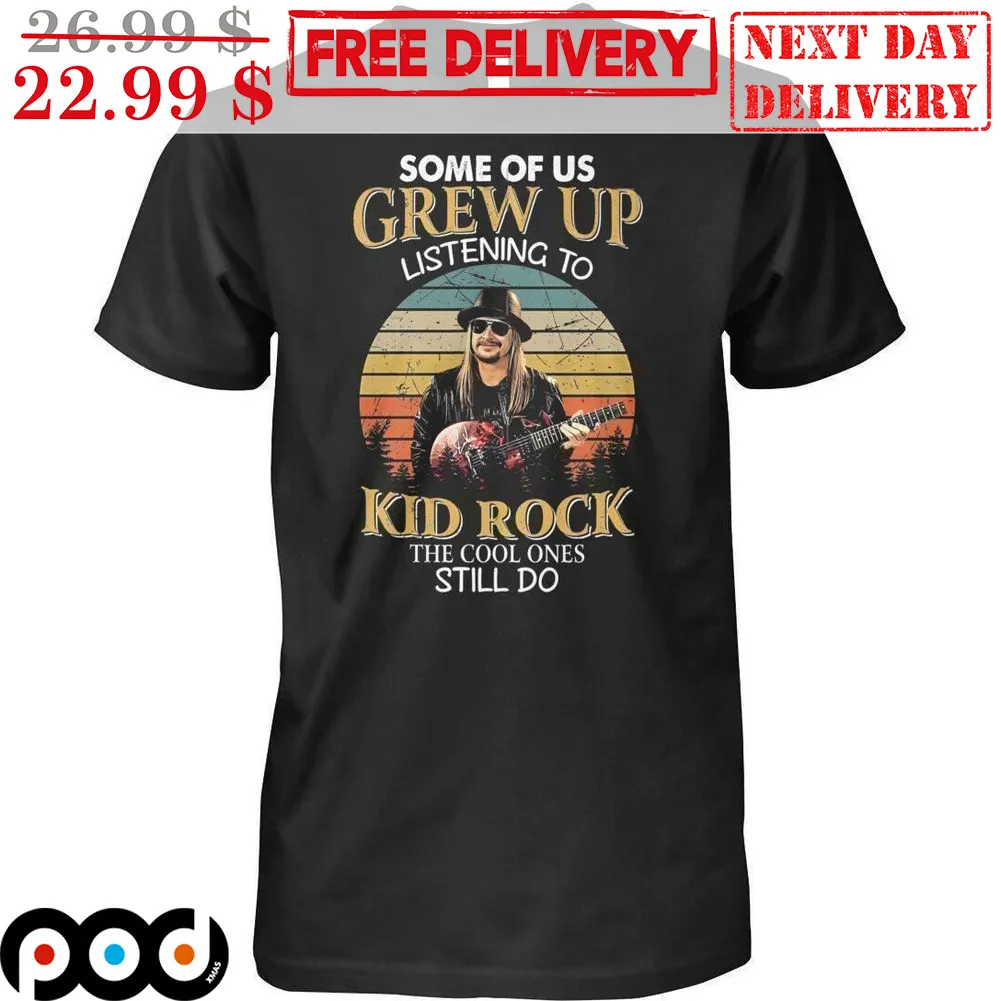 Some Of Us Grew Up Listening To Kid Rock The Cool Ones Still Do Retro Shirt