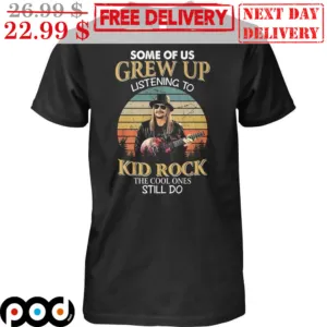Some Of Us Grew Up Listening To Kid Rock The Cool Ones Still Do Retro Shirt