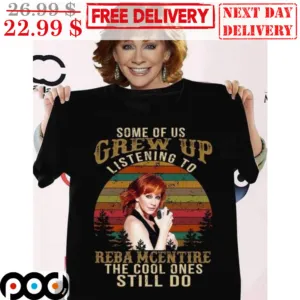 Some Of Us Grew Up Listening To Reba Mcentire The Cool Ones Still Do Vintage Shirt