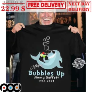 Bubbles Up Jimmy Buffett 1946-2023 Signature Shirt