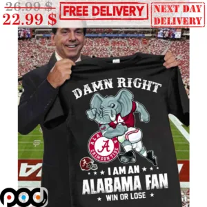 Damn Right I Am An Alabama Fan Win Or Lose Alabama Crimson Tide Shirt