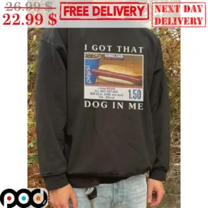I Got That Dog In Me Hot Dog Shirt
