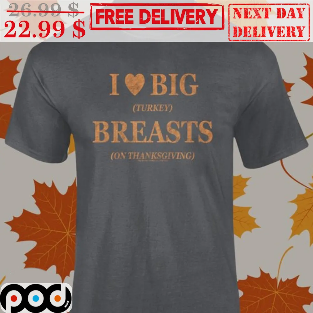 I Love Big Turkey Breasts On Thanksgiving Shirt