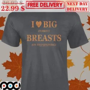 I Love Big Turkey Breasts On Thanksgiving Shirt