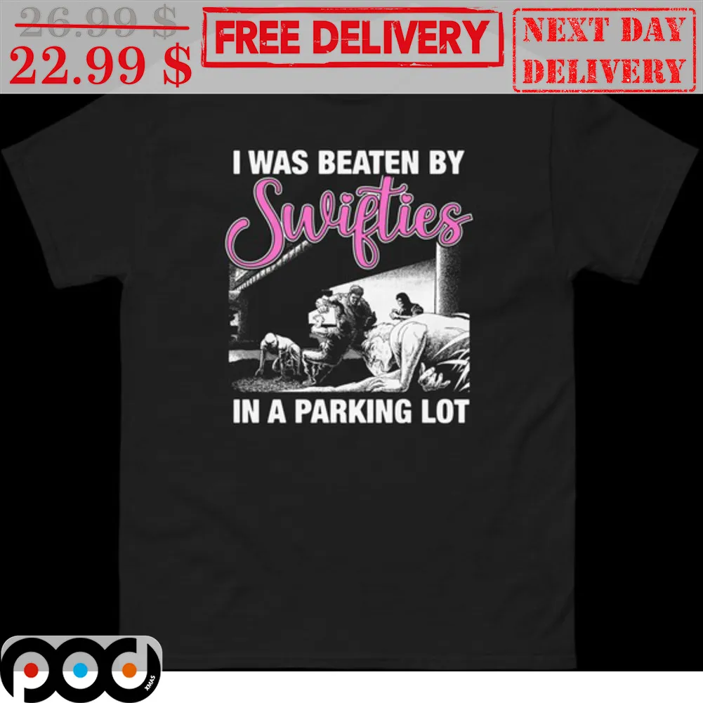 I Was Beaten By Swifties In A Parking Lot Shirt