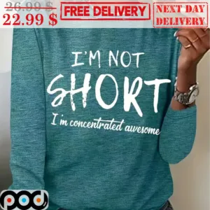 I'm Not Short I'm Concentrated Awesome Shirt