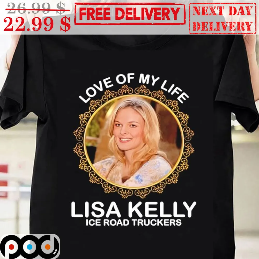 Love Of My Life Lisa Kelly Ice Road Truckers Shirt