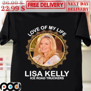 Love Of My Life Lisa Kelly Ice Road Truckers Shirt