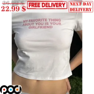 My Favorite Thing About You Is Your Girlfriend Shirt