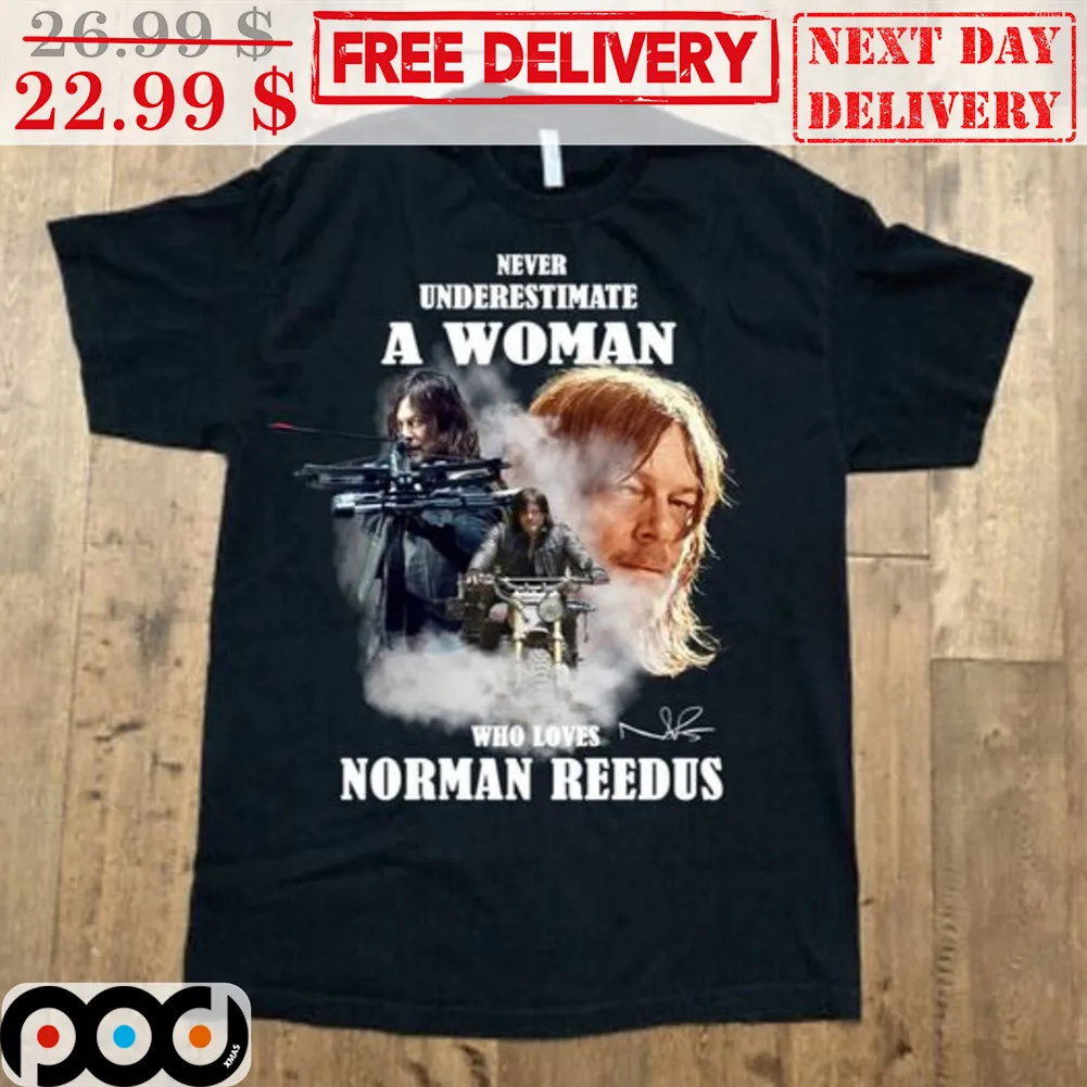 Never Underestimate A Woman Who Loves Norman Reedus Signature The Walking Dead Shirt