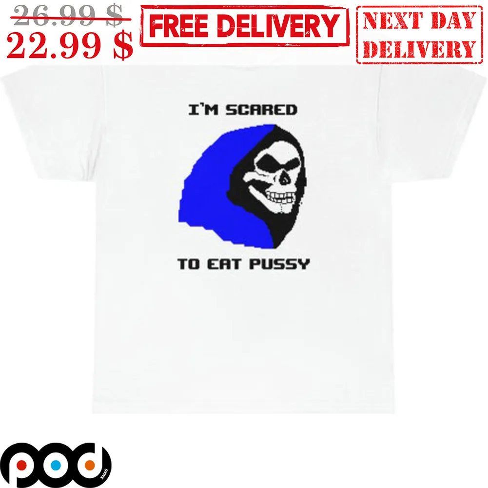 Death I'm Scared To Eat Pussy Shirt