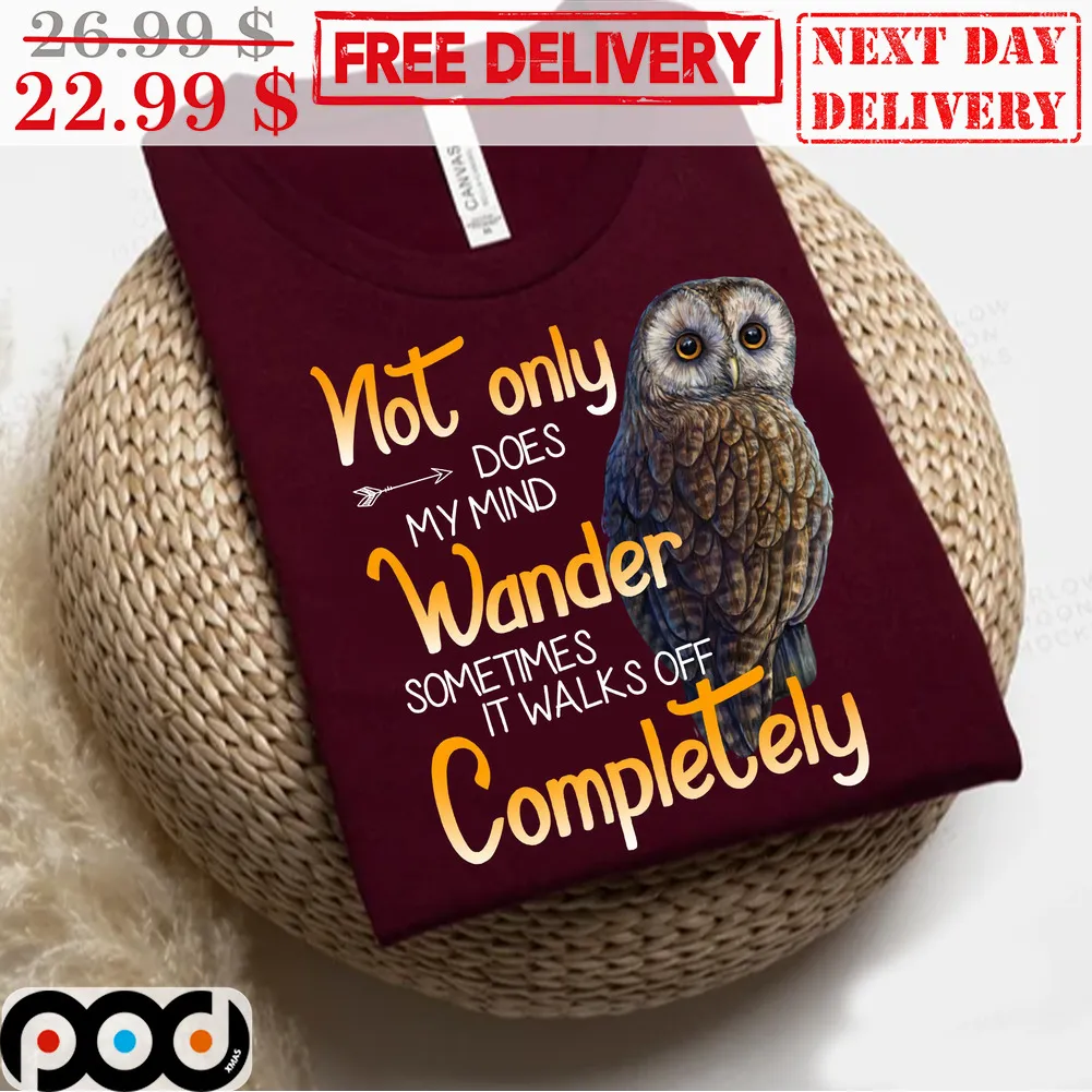 Owl Not Only Does My Mind Wander Sometimes It Walks Off Completely Shirt