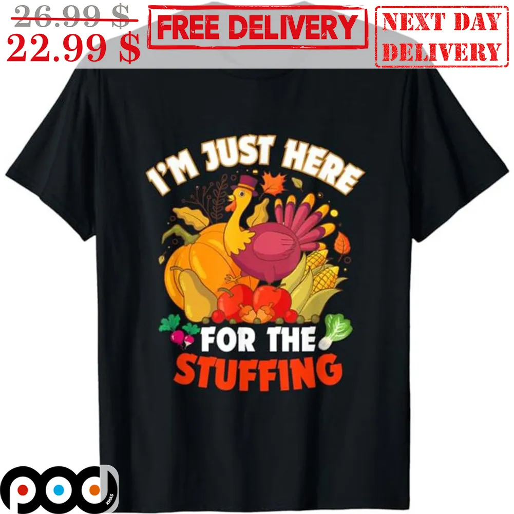 Turkey I'm Just Here For The Stuffing Thanksgiving Shirt