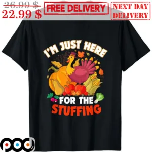 Turkey I'm Just Here For The Stuffing Thanksgiving Shirt