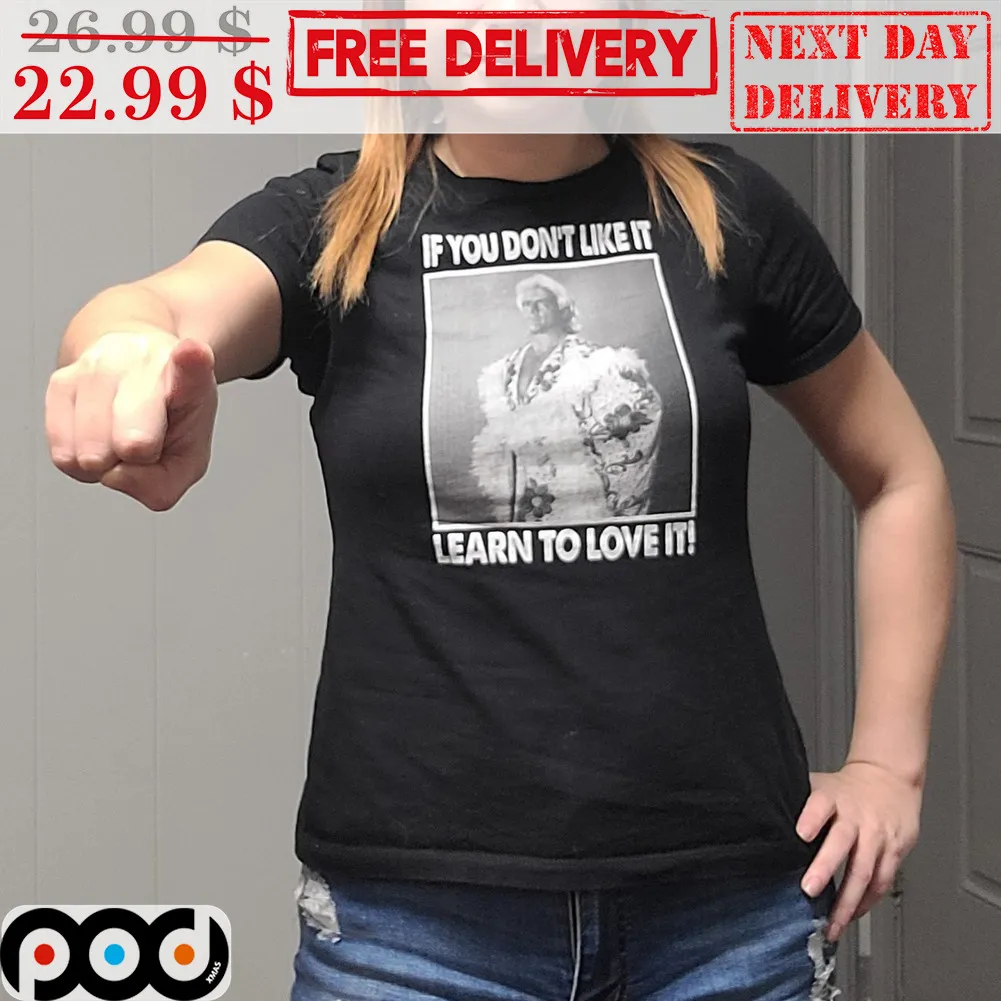 If You Don't Like It Learn To Love It Shirt