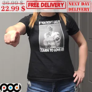 If You Don't Like It Learn To Love It Shirt