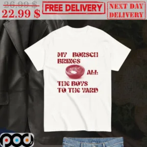 My Borsch Brings All The Boys To The Yard Shirt