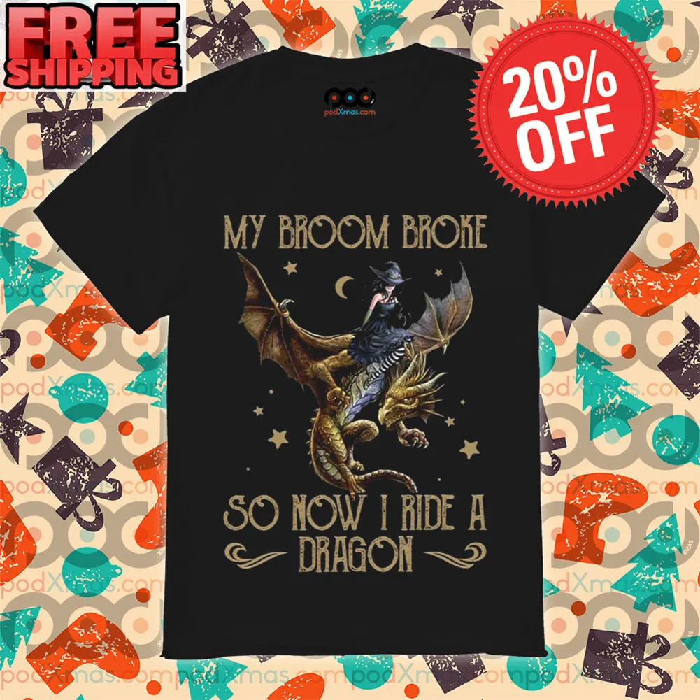 My Broom Broke So Now I Ride A Dragon Shirt