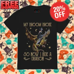 My Broom Broke So Now I Ride A Dragon Shirt